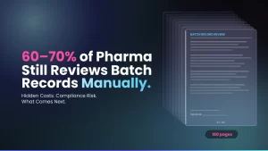Manual Batch Record Review: Hidden Costs and Compliance Risk