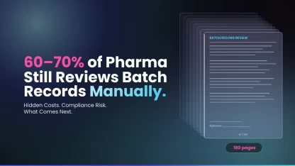 Manual Batch Record Review: Hidden Costs and Compliance Risk
