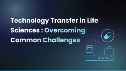 Overcome Challenges in Life Sciences Technology Transfer